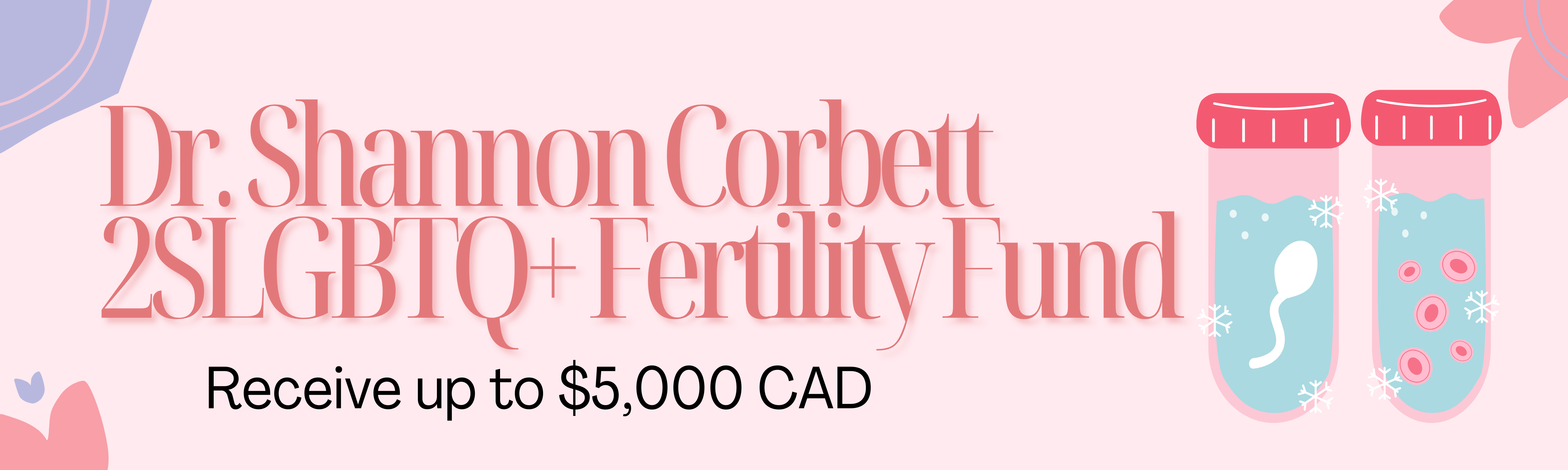 Doctor Shannon Corbett 2SLGBTQ+ Fertility fund. Receive up to $5,000 CAD for IVF.